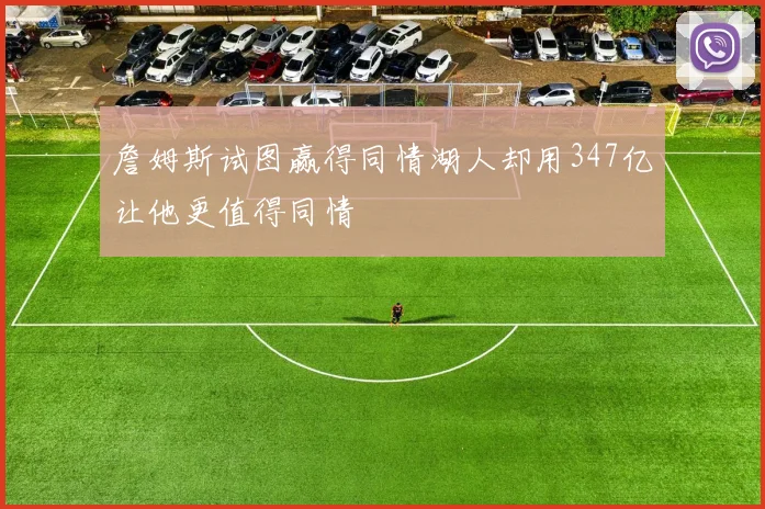 詹姆斯试图赢得同情湖人却用347亿让他更值得同情