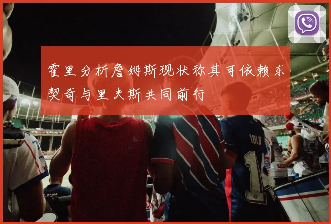 霍里分析詹姆斯现状称其可依赖东契奇与里夫斯共同前行