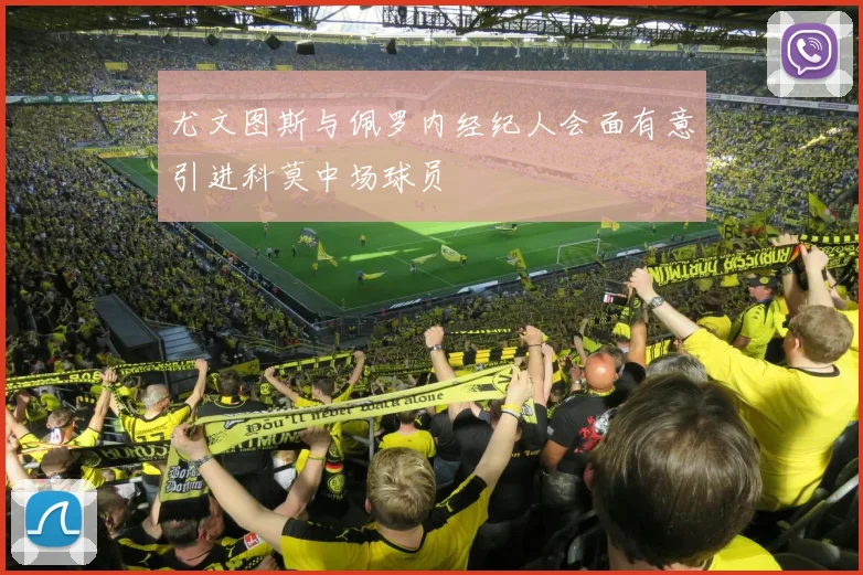 尤文图斯与佩罗内经纪人会面有意引进科莫中场球员